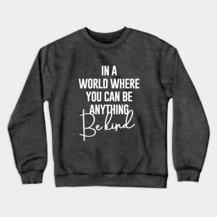 In A world Where You Can Be Anything Be Kind Crewneck Sweatshirt